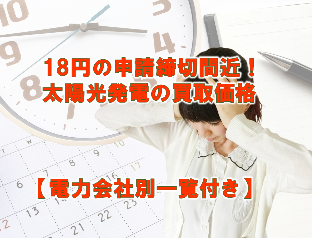 18円の申請締切間近!太陽光発電の買取価格【電力会社別一覧付き】